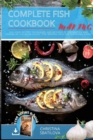 Image for Complete Fish Cookbook : Exclusive Recipes, Techniques, and Methods of Preparation and Pairing of Fish-Based Dishes. Find Modern Ideas for Surprising Dishes