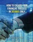 Image for How to Create Your Financial Success in 30 Days Only : This Book Will Show You An Effective Strategy To Gain Results In The Economic Field. (You Will Find 3 Manuscripts As Bonus Inside This Book!)
