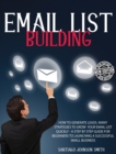 Image for Email List Building : How To Generate Leads. Many Strategies To Grow Your Email List Quickly - A Step by Step Guide For Beginners To Launching a Successful Small Business