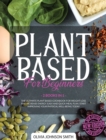 Image for Plant Based for Beginners : (2 Books In 1) The Ultimate Plant Based Cookbook For Weight Loss And Increase Energy. Easy And Quick Meal Plan. Start Improving Your Physical Well-Being Today