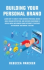 Image for Building Your Personal Brand : Learn How to Create Your Business Personal Brand, Build Online Reputation, and Succeed in Becoming a Social Media Influencer Using Different Strategies on Facebook, Inst