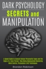 Image for Dark Psychology Secrets and Manipulation : A Speed Guide to Analyze Human Personality Types and the Signs of a Toxic Person. Stop Being Manipulated Mastering Mind Control, Persuasion and NLP
