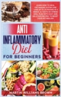 Image for Anti inflammatory diet for beginners : Learn how to heal the immune system and lose up to 25 pounds in 4 weeks. A 7 days no-stress meal plan with easy and delicious recipes to boost your metabolism