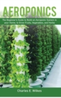 Image for Aeroponics : The Beginner&#39;s Guide to Build an Aeroponic System in your Home, to Grow Fruits, Vegetables, and Herbs