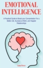 Image for Emotional Intelligence : A Practical Guide to Boost your Concentration For a Better Life, Success at Work, and Happier Relationships