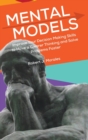 Image for Mental Models : Improve Your Decision Making Skills to Have a Clearer Thinking and Solve Problems Faster