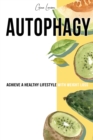 Image for Autophagy : Achieve a Healthy Lifestyle with Weight Loss, Discover Your Self- Cleansing Body&#39;s Natural Intelligence and Activate the Anti- Aging Process.