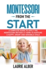 Image for Montessori From The Start : A Complete Guide To Apply The Montessori Method At Home To Nurture A Happy, Smart And Sensible Child