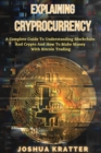 Image for Explaining Cryptocurrency : A Complete Guide To Understanding Blockchain And Cryptos And How to Make Money With Bitcoin Trading