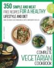 Image for The Complete Vegetarian Cookbook : 350 Simple and Meat-Free Recipes for a Healthy Lifestyle and Diet - Make Delicious Vegetarian Meals with 5 Ingredients or Less