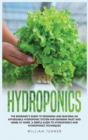 Image for Hydroponics : The Beginner&#39;s Guide to Designing and Building an Affordable Hydroponic System for Growing Fruit and Herbs at Home. a Simple Guide to Hydroponics and Hydroponics Techniques