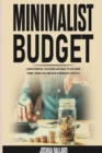 Image for Minimalist Budget : Learn Powerful Strategies and Ideas to Save More Money, Spend Less and Have a Minimalist Lifestyle