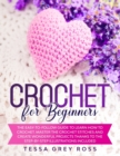 Image for Crochet for Beginners : The Easy-to-Follow Guide to Learn How to Crochet. Master the Crochet Stitches and Create Wonderful Projects Thanks to the Step-By-Step Illustrations Included.