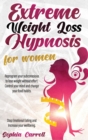 Image for Extreme Weight Loss Hypnosis For Women : Reprogram Your Subconscious to Lose Weight Without Effort Control Your Mind And Change Your Food Habits Stop Emotional Eating And Increase Your Wellbeing.