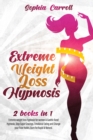 Image for Extreme Weight Loss Hypnosis : 2 books in 1: Extreme weight loss hypnosis for women &amp; Gastric Band Hypnosis Extreme Weight Loss. Stop Sugar Cravings, Emotional Eating and Change your Food Habits. Burn