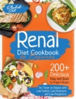 Image for Renal Diet Cookbook for Beginners : 200+ Delicious Easy and Quick to Prepare Recipes for Those on Dialysis with Low Sodium, Low Potassium, and Low Phosphorus - Plus a 21-Day Meal Plan Included