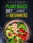 Image for Plant based diet cookbook for beginners : The only book of 301 recipes recommended by 737 doctors that thanks to the Diet Healty method will you make your diet plan infallible.