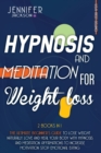 Image for Hypnosis and Meditation for Weight Loss : 2 Books in 1: The Ultimate Beginner&#39;s Guide to Lose Weight Naturally. Love and Heal Your Body with Hypnosis and Meditation. Affirmations to Increase Motivatio