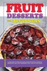 Image for Fruit Desserts for Beginners : Learn how to cook delicious dessert recipes through this quick and easy cookbook, ideal for any occasion!
