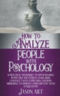 Image for How to Analyze People with Psychology : 11 Practical Techniques to Speed-Reading People Like the Experts. Learn Body Language, Facial Expression and Body Mirroring to Improve Your Empathy with Other P