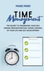Image for Time Management : The Secret to Organizing Your Self Ending Procrastination; Taking Control of Your Life and Self Development