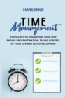 Image for Time Management : The Secret to Organizing Your Self Ending Procrastination;taking Control of Your Life and Self Development