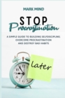 Image for Stop Procrastinating : A Simple Guide to Building Self-Discipline;overcome Procrastination and Destroy Bad Habits