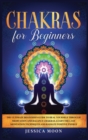 Image for Chakras for Beginners : The Ultimate Beginner&#39;s Guide to Heal Yourself through Meditation and Balance Chakras. Learn the Last Meditation Techniques and Radiate Positive Energy