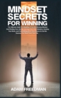 Image for Mindset Secrets for Winning : The Ultimate Guide On Adopting A Can-Do Winning Mindset And Pivoting Your Life By Learning From Your Mistakes, Hacking Your Brain, and Channelizing All of Your Desires to