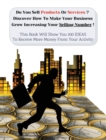 Image for Do You Sell Products or Services? Discover How to Make Your Business Grow Increasing Your Selling Number : This Book Will Show You 100 Ideas To Receive More Money From Your Activity