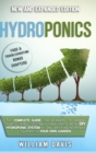 Image for Hydroponics : The Complete Guide for Beginners to Growing Plants, Herbs, Vegetables and Fruits in a DIY Hydroponic System by Using Water and Inexpensive Equipment in Your Own Garden