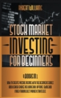 Image for Stock Market Investing for Beginners : 4 Books in 1: How to Create Passive Income with the Beginners Guides and a Crash Course Including Day, Options, Swing and Forex Trading Best Proven Strategies