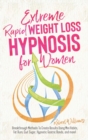 Image for Extreme Rapid Weight Loss Hypnosis for Women : Breakthrough Methods To Create Results Using Mini Habits, Fat Burn, Quit Sugar, Hypnotic Gastric Bands, and more!