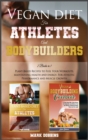 Image for Vegan Diet for Athletes and Bodybuilders : Plant-Based Recipes to Fuel Your Workouts, Maintaining, Health and Energy. For Athletic Performance and Muscle Growth!