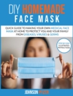 Image for Do it Yourself Homemade Face Mask : Quick Guide To Making Your Own Medical Face Mask At Home To Protect You and Your Family From Diseases, Viruses &amp; Germs