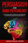 Image for Persuasion and Dark Psychology : How to Detect Deception in Psychology of Persuasion, Read Body Language, Dark NLP, Hypnosis and Defend Yourself from Covert Emotional Manipulation and Dark Psychology