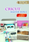 Image for CRICUT MASTER 8 in 1 : Make Fantastic Projects with Design Space &amp; the Best Cricut Machines. The Step-by-Step Guide that Will Transform you From a Beginner to an Expert