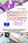 Image for Cricut Mastery 8 in 1 : Make Fantastic Projects with Design Space &amp; the Best Cricut Machines. The Step-by-Step Guide that Will Transform You From a Beginner to an Expert