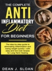 Image for The Complete Anti-Inflammatory Diet for Beginners : The step-by-step guide to eliminating inflammation and losing weight quickly-with easy and low-cost recipes for Long-Term Healing