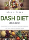 Image for Dash Diet Cookbook : Over 100 Healthy, Easy and Low-Cost Dash Diet Recipes for Beginners. Lose Weight and Lower Your Blood Pressure.