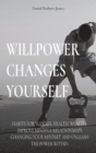 Image for Willpower Changes Yourself : Habits for Success, Health, Wealth. Improve Mindful Relationships Changing Your Mindset and Unleash the Power Within