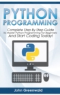 Image for Python Programming : Complete Step By Step Guide to Master Python Programming For Beginners and Start Coding Today!