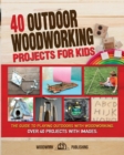 Image for 40 Outdoor Woodworking Projects for Kids : The Guide to Playing Outdoors with Woodworking. Over 40 Projects with Images.