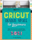 Image for Cricut Design Space for Beginners : Make Your First Cut in 3 Simple Steps and Learn how to Hack Design Space in 2021