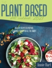 Image for The Plant Based Diet Cookbook 2021 : A Simplified Guide To Make Vegetarian Delicious Dishes