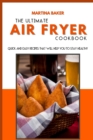 Image for The Ultimate Air Fryer Cookbook : Quick And Easy Recipes That Will Help You To Stay Healthy