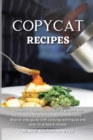 Image for Copycat Recipes : Complete Copycat cookbook to prepare the recipes of your favorite restaurants at home. Step by step guide with cooking techniques and easy-to-prepare recipes