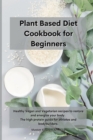 Image for Planet Based Diet cookbook for Beginners : Healthy Vegan and Vegetarian recipes to restore and energize your body. The high protein guide for athletes and bodybuilders .
