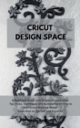 Image for Cricut Design Space : A Beginners Guide with Original Project Ideas. Tip, Tricks, Techniques and Accessories on How to Start Cricut Machine Maker. Learn How to Use Tool and Function.