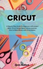 Image for Cricut : A Step by Step Guide for Beginners with project ideas. Cricut Design Space and Accessories. How to Make Money with Cricut Maker